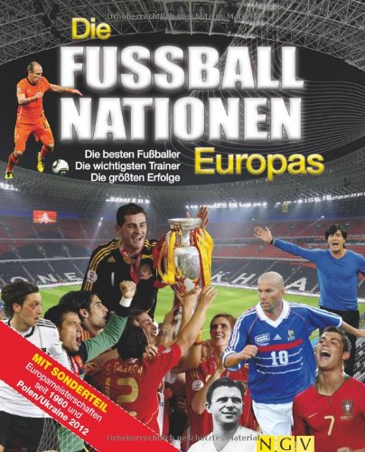 Die Fußballnationen Europas: Die besten Fußballer - Die wichtigsten Trainer - Die größten Erfolge von Naumann Und Goebel
